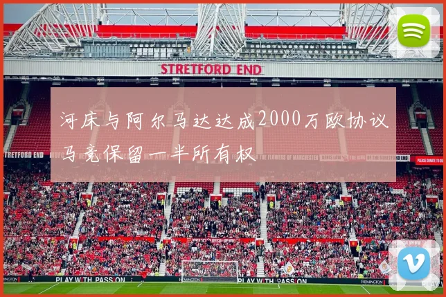 河床与阿尔马达达成2000万欧协议马竞保留一半所有权